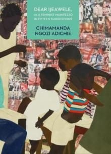Dear Ijeawele, or a feminist manifesto in fifteen suggestions