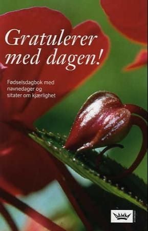 Gratulerer med dagen! Fødselsdagbok med navnedager og sitater om kjærlighet. Annie Gjøsteen (red)