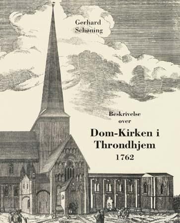Beskrivelse over den tilforn meget prægtige og vidberømte dom-kirke i Throndhjem