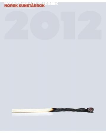 Norsk kunstårbok 2012 = Norwegian art yearbook 2012 : a comprehensive outlook on today's Norwegian art