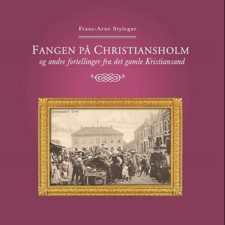 Fangen på Christiansholm og andre fortellinger fra det gamle Kristiansand